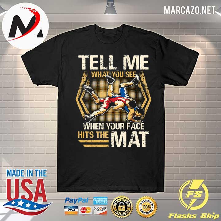 Wrestling Tell Me What You See When Your Face Hits Me Mat Shirt