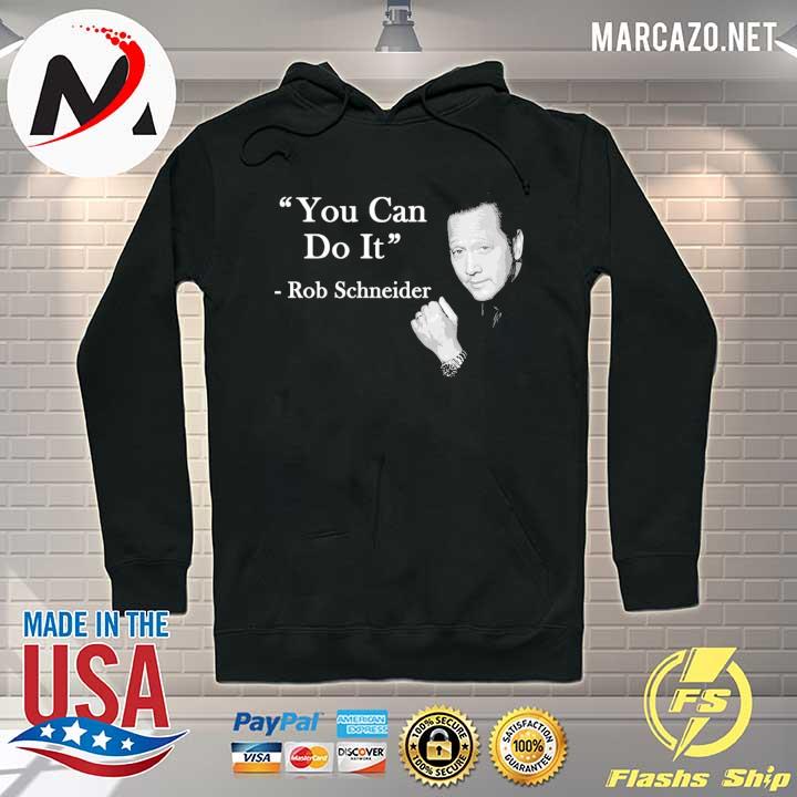 You Can Do It Rob Schneider Shirt Hoodie