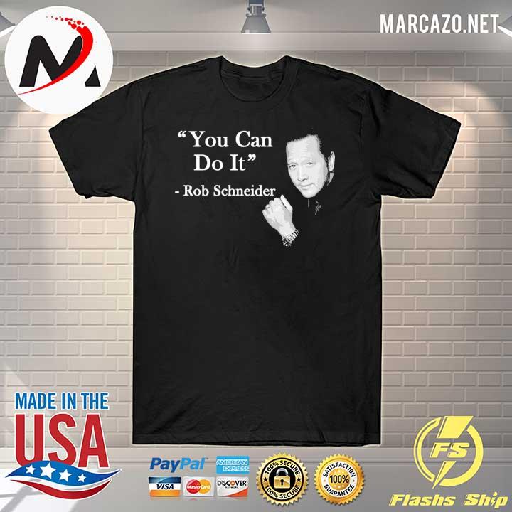 You Can Do It Rob Schneider Shirt