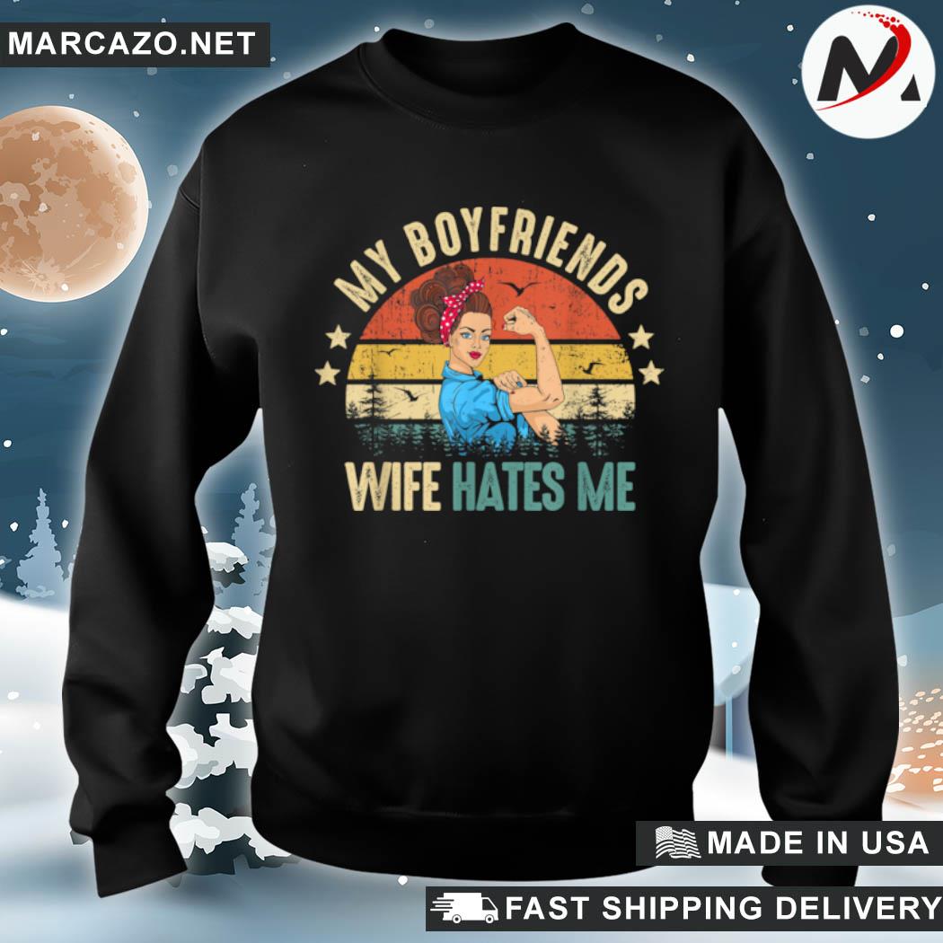 my boyfriends wife hates me shirt