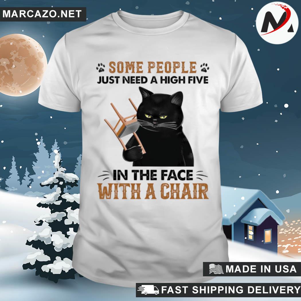 Original black cat some people just need a high five in the face with a chair shirt