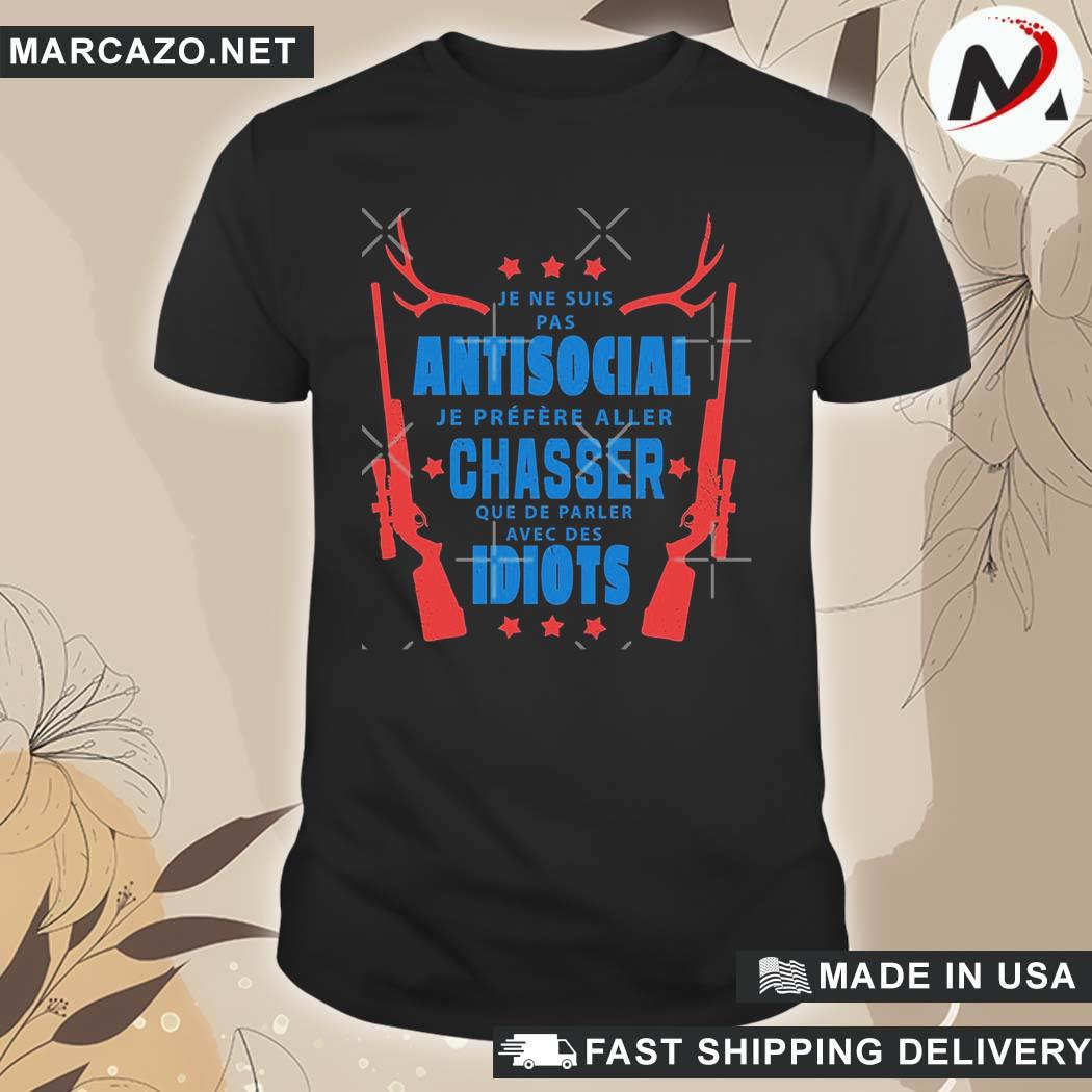 Official je Ne Suis Pas Antisocial Je Préfère Aller Chasser Que De parler Avec Des Idiots Shirt