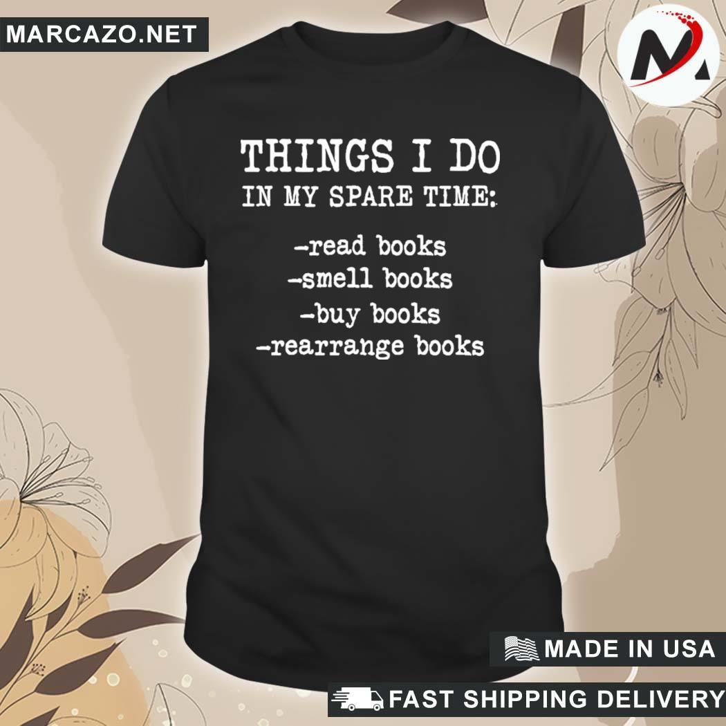 Official things I Do In My Spare Time Read Books Smell Books Buy Books Rearrange Books Shirt