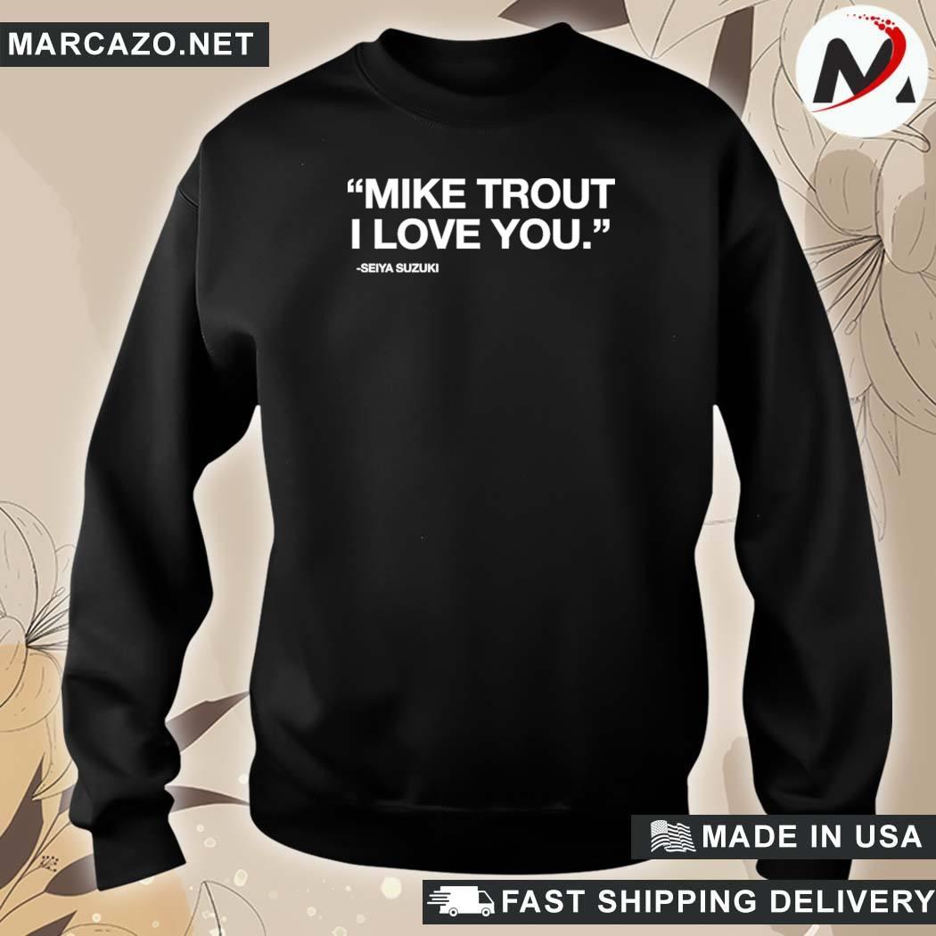 Mike trout I love you seiya suzuki shirt, hoodie, longsleeve tee, sweater