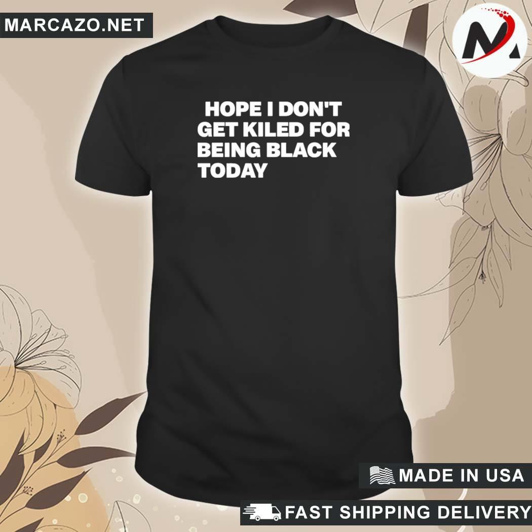 Official Hope I Don't Get Killed For Being Black Today Boycott Georgia Black Lives Matter T-Shirt