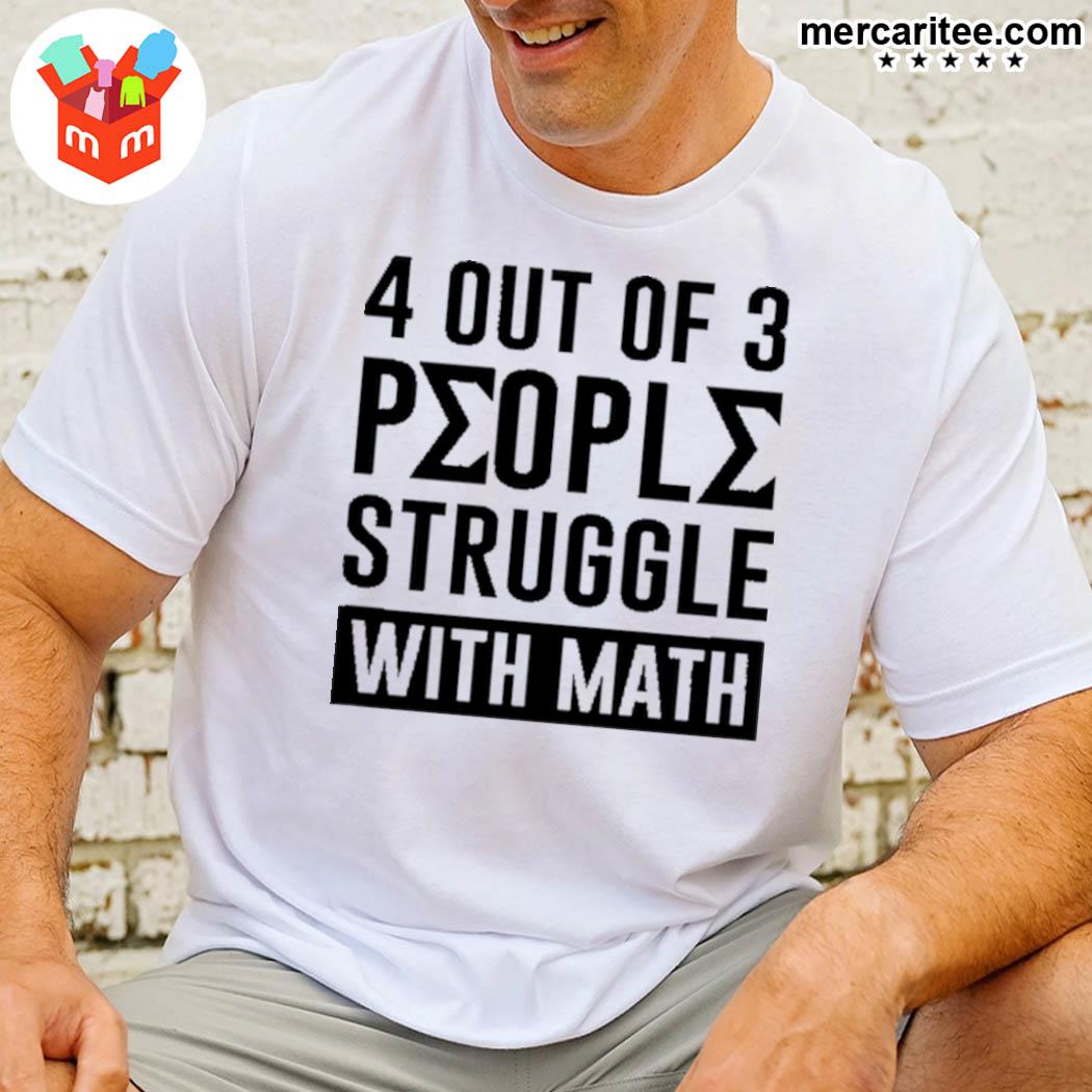 4 Out Of 3 Ρeορle Struggle With Math Shirt