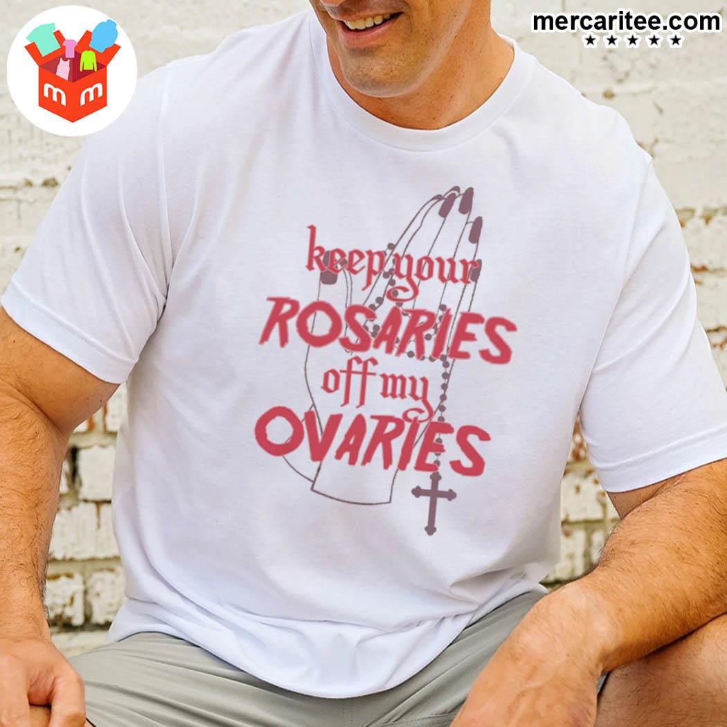 Keep Your Rosaries Off My Ovaries Pro Choice Women's Rightss T-Shirt