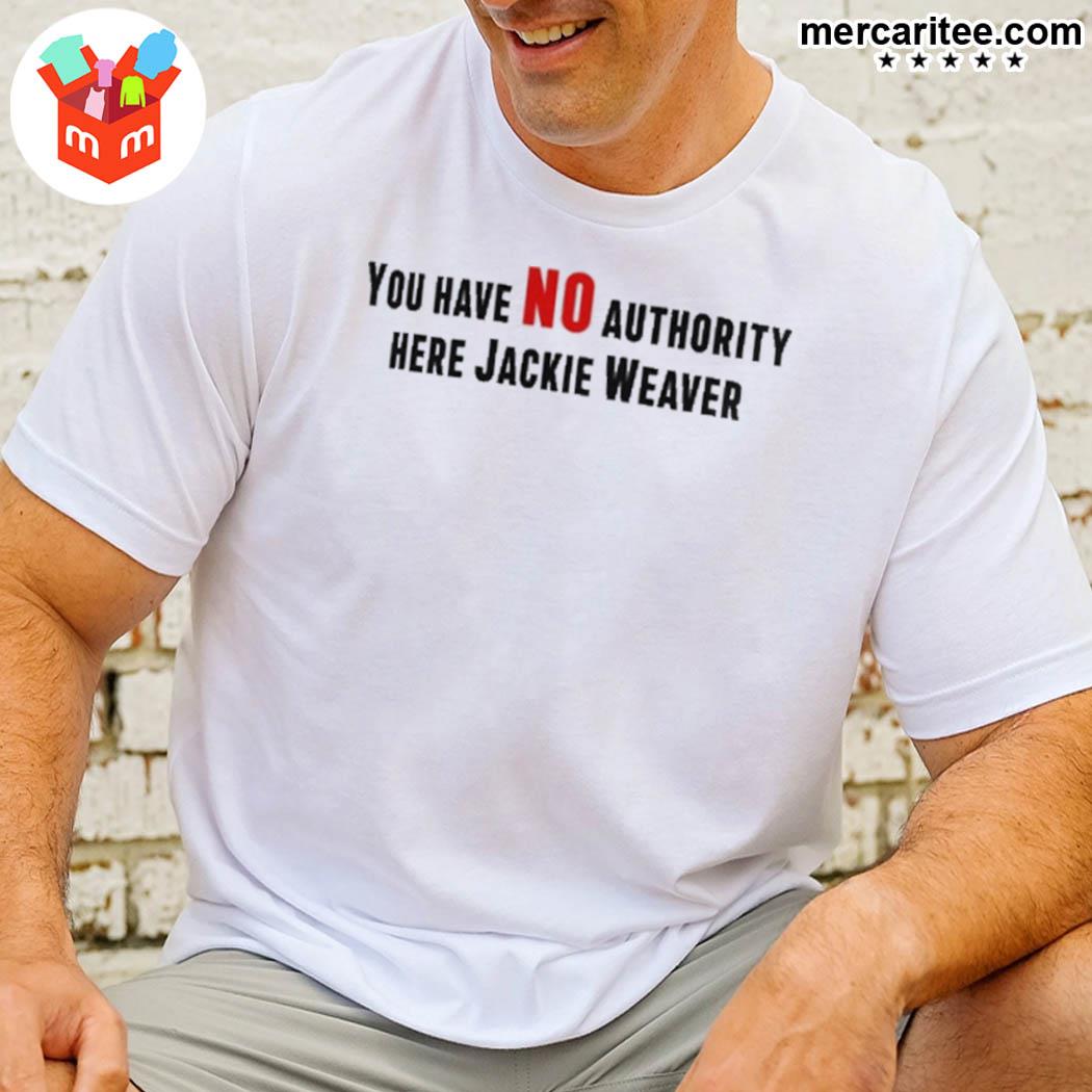 James Greig You Have No Authority Here Jackie Weaver T-Shirt