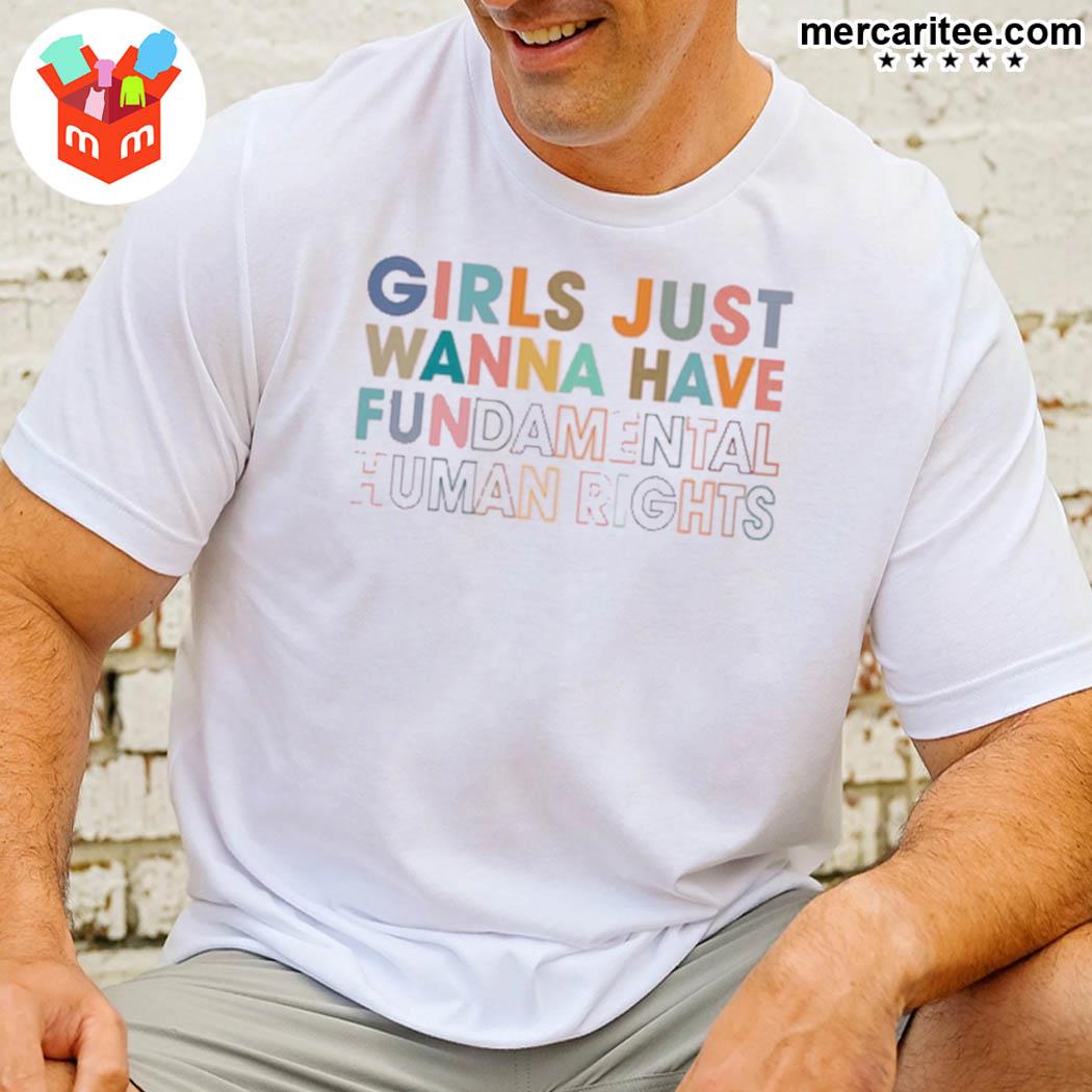 Girls Just Wanna Have Fundamental Human Rights Rights For Women Women's Rights Feminis T-Shirt