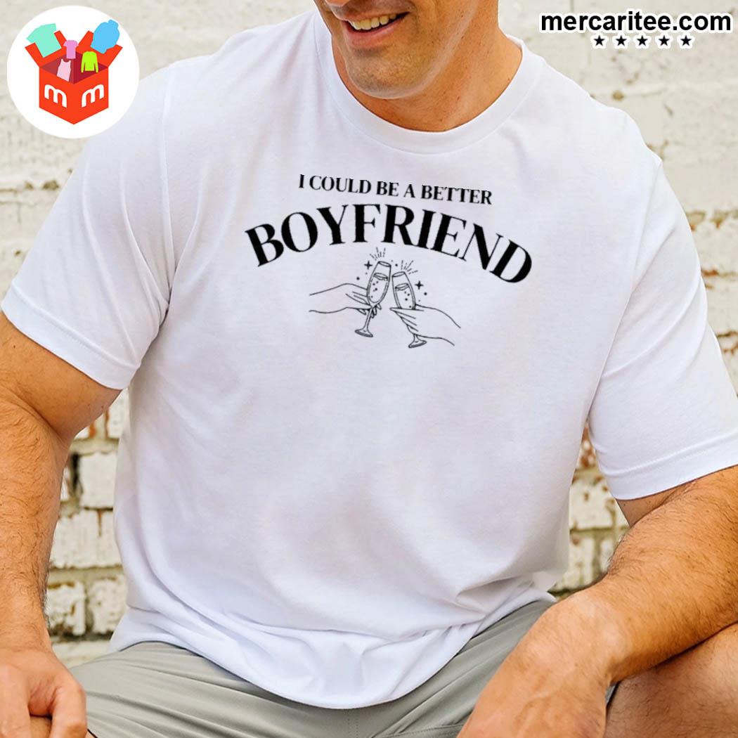 I Could Be A Better Boyfriend Than Him Shirt