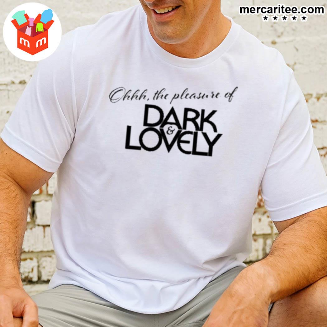 Issa Rae Dark And Lovely Ohhh The Pleasure Of Dark And Lovely Insecure Hbo Shirt