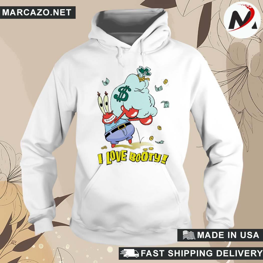 Official Milkystar64 I Love Booty Mr Krabs I Love Booty T-Shirt hoodie
