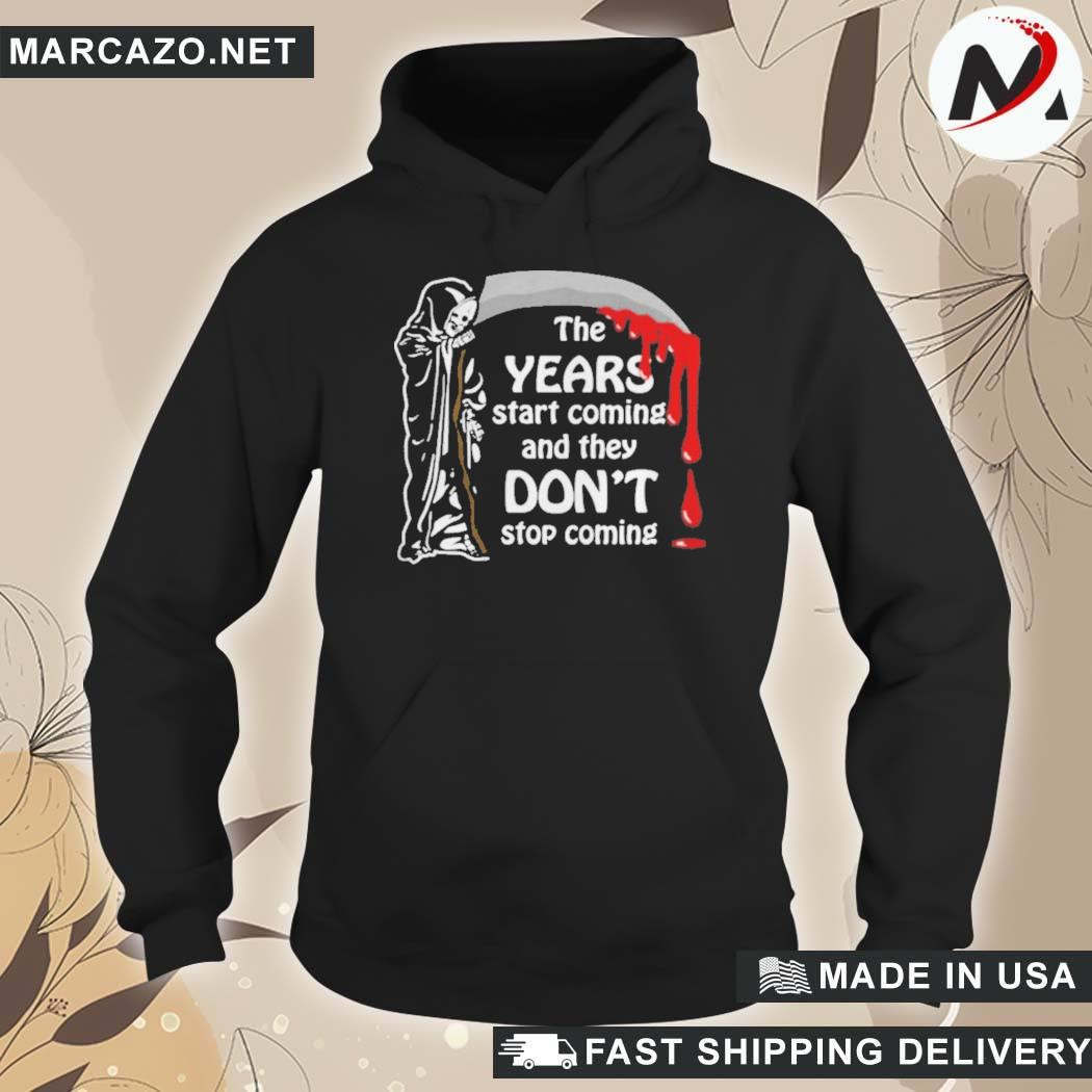 Official The Years Start Coming And They Don't Stop Coming T-Shirt hoodie