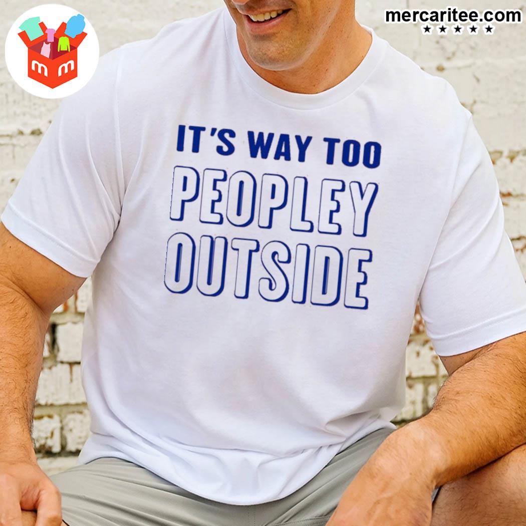 Patrick Pearce It's Way Too Peopley Outside Shirt