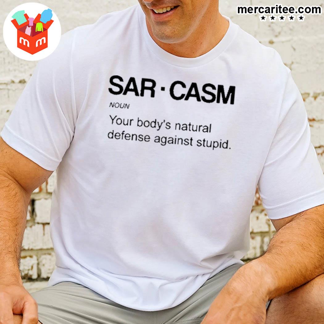 Sarcasm Noun Your Body's Natural Defense Against Stupid Shirt