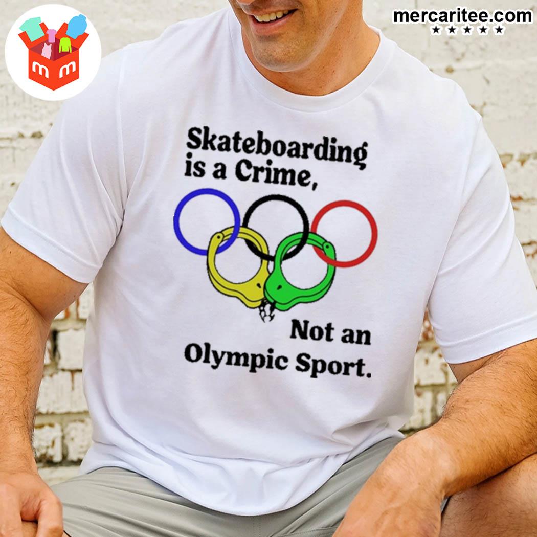 Skateboarding Is A Crime Not An Olympic Sport Shirt