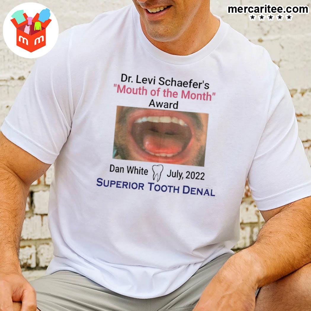 Dr Levi Schaefer's Mouth Of The Month Award Dan Mouth Of The Month Award Dan White July 2022 Superior Tooth Dental Shirt