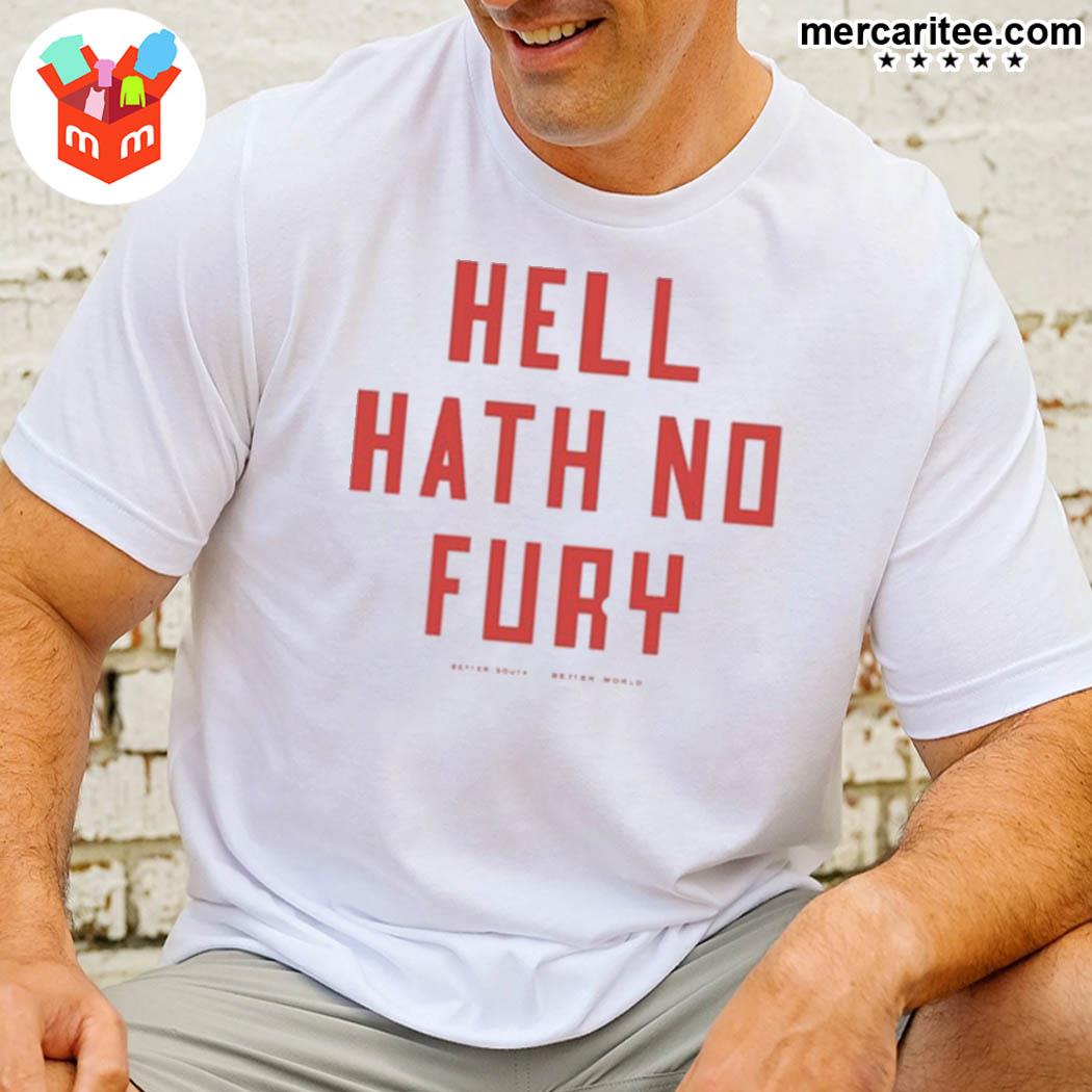 Hell Hath No Fury Better South Better World Shirt