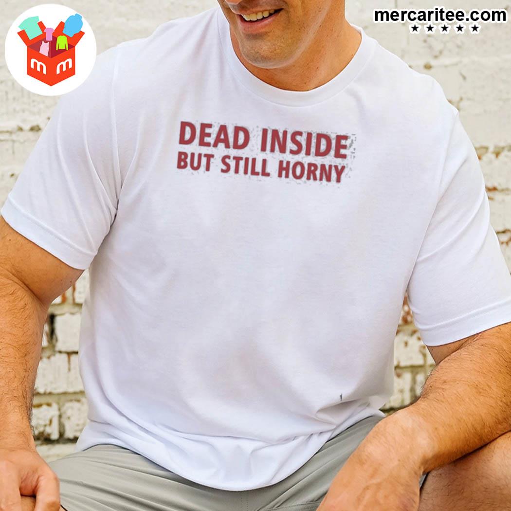 Official Dead Inside But Still Horny T-Shirt