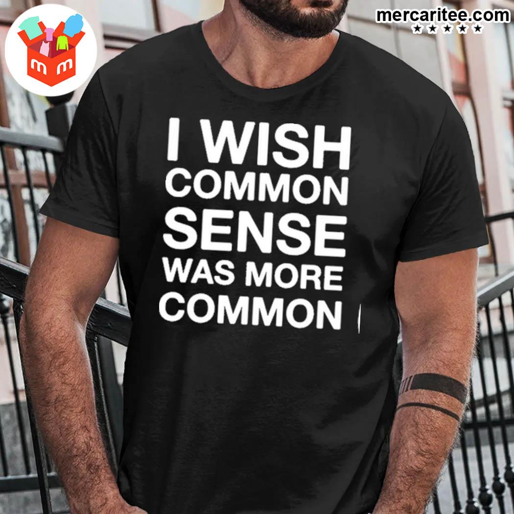 Official I Wish Common Sense Was More Common T-Shirt