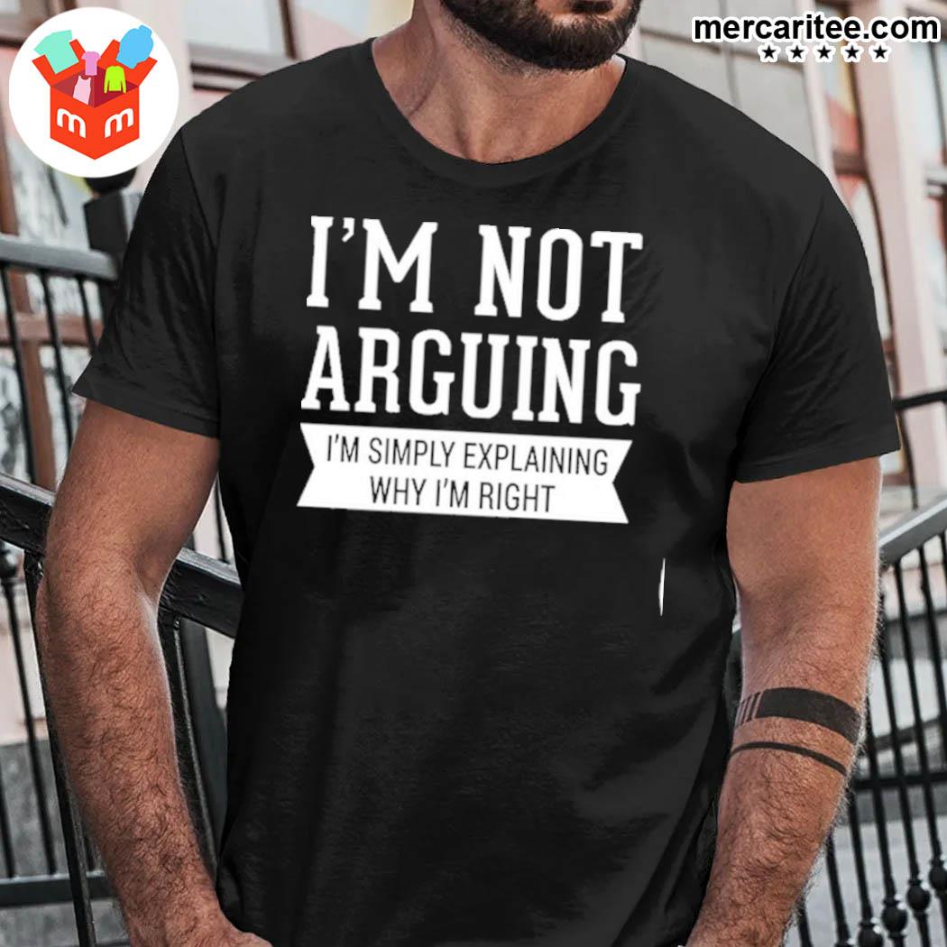 Official I'm Not Arguing I'm Simply Explaining Why I'm Right T-Shirt
