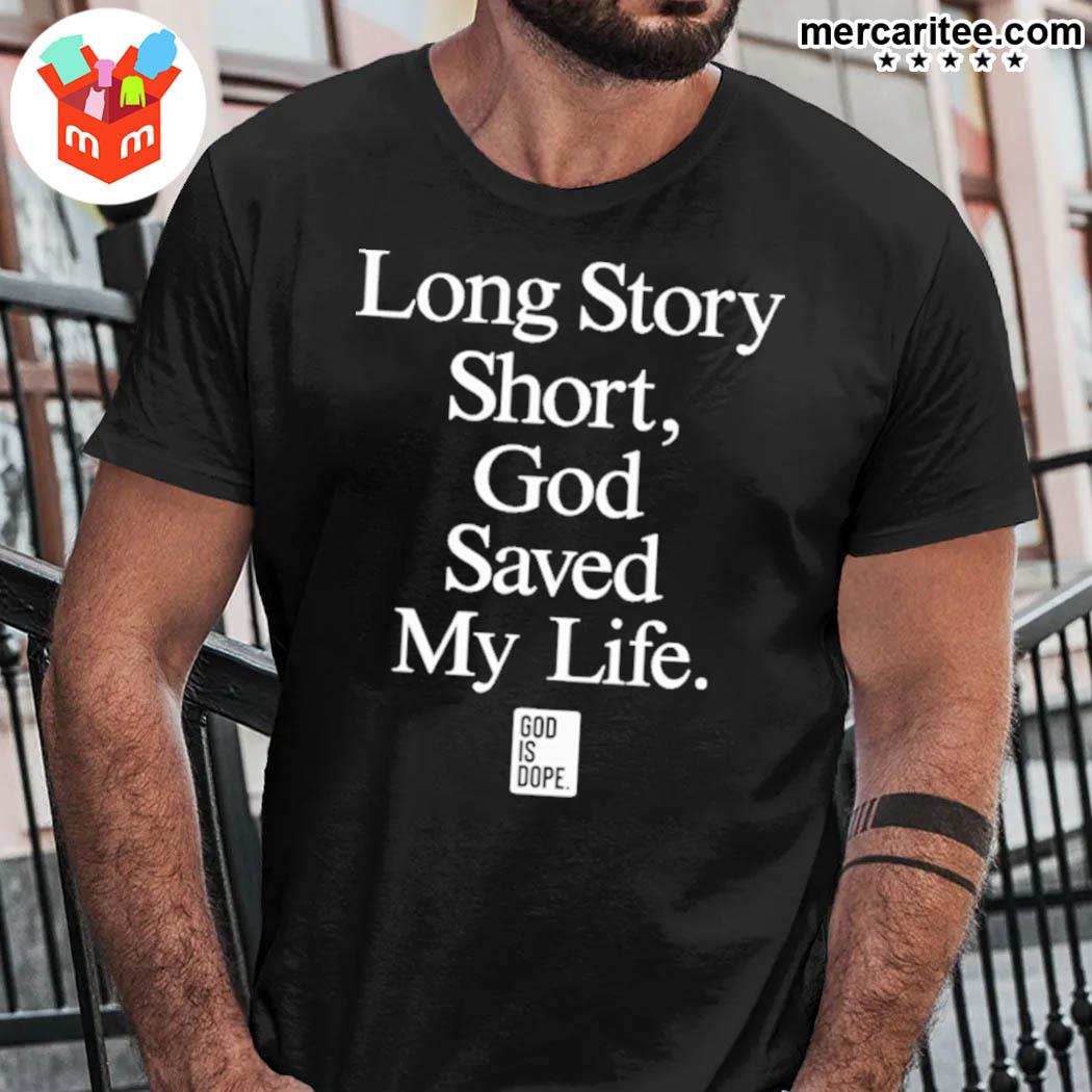 Official Long Story Short God Saved My Life God Is Dope T-Shirt