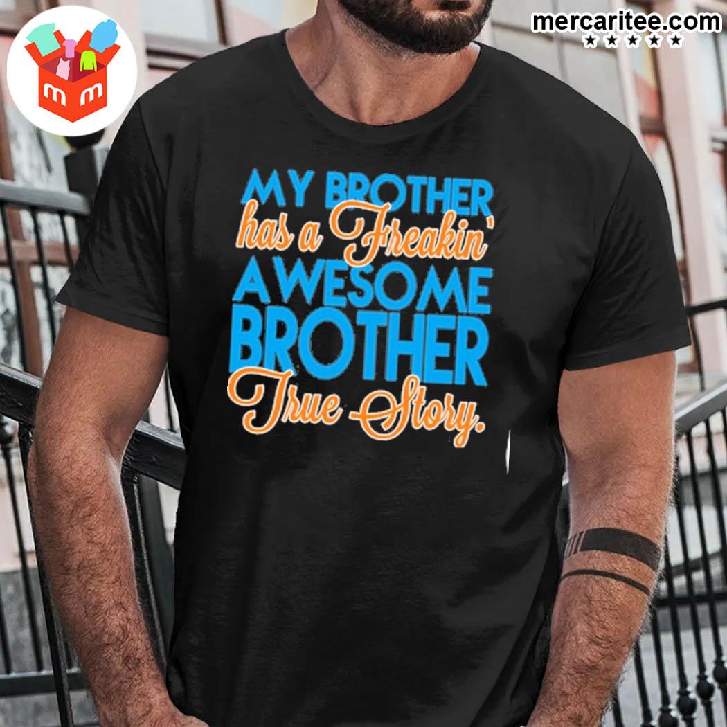 Official My Brother Has A Freakin' Awesome Brother True Story T-Shirt