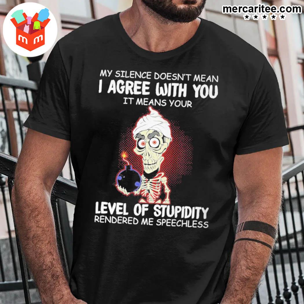 Official My Silence Doesn't Mean I Agree With You It Means Your Level Of Stupidity Rendered Me Speechless Achmed T-Shirt