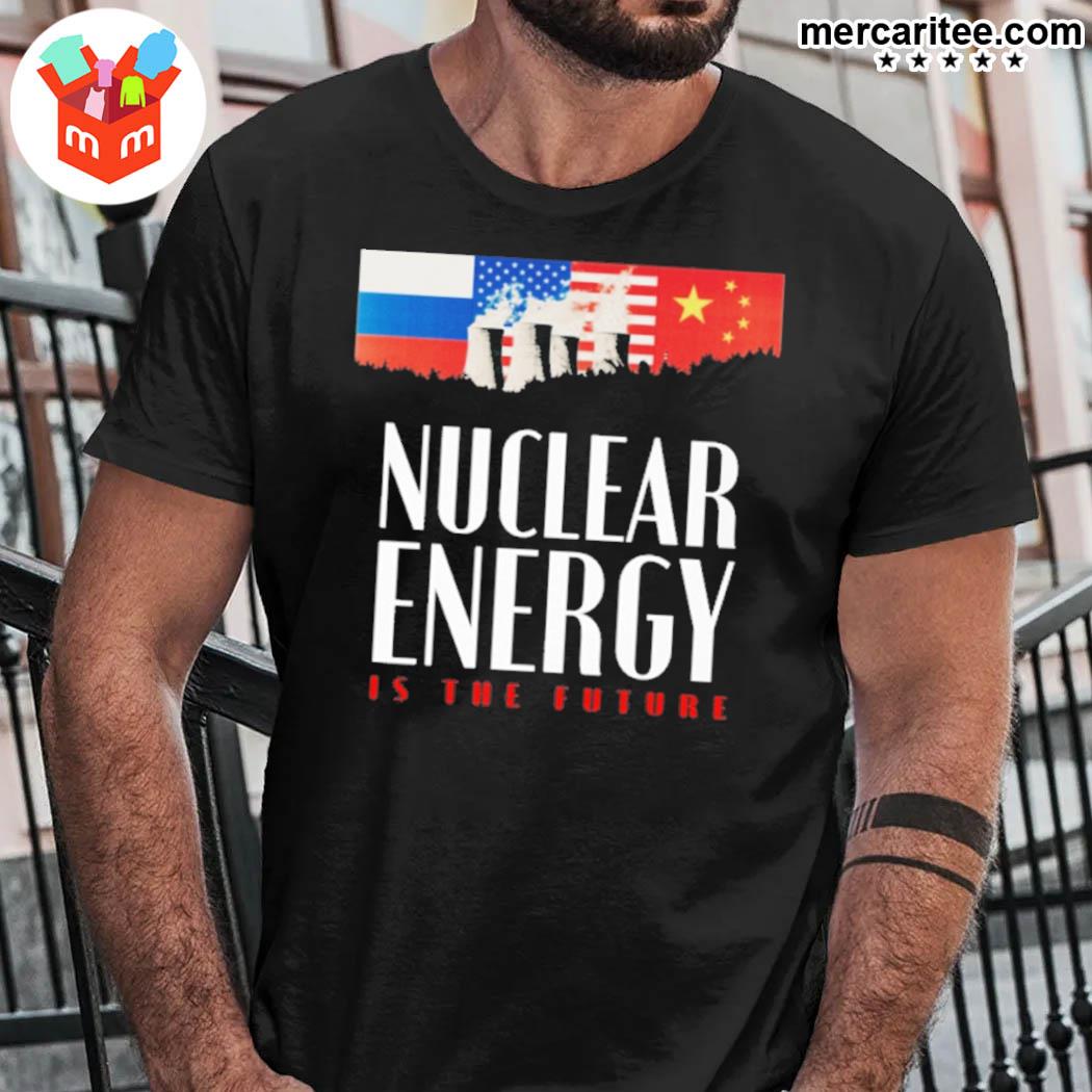 Official Nuclear Energy Is The Future Russian Flag United States Flag And Chinese Flag T-Shirt