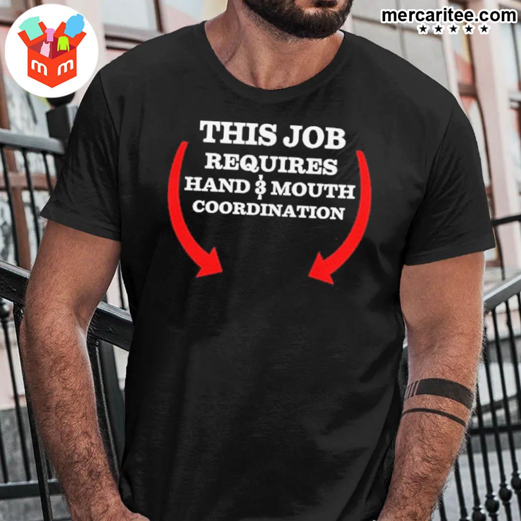 Official This Job Reauires Hand And Mouth Coordination T-Shirt