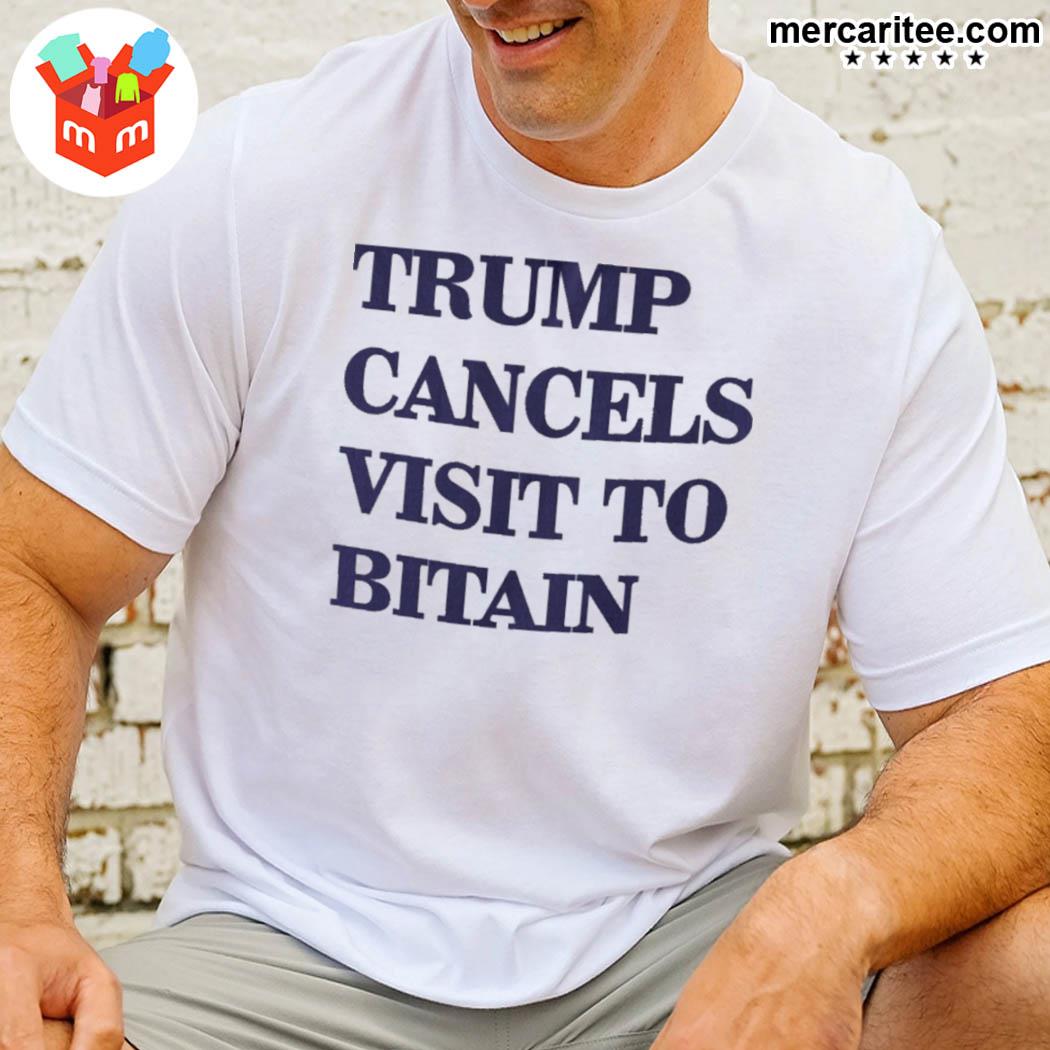 Official Translatedtees Trump Cancels Visit To Bitain T-Shirt