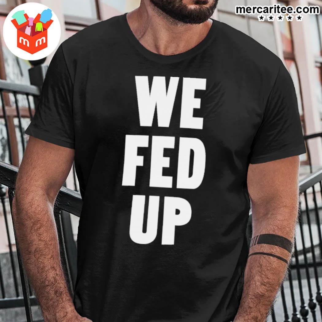 Official We Fed Up T-Shirt