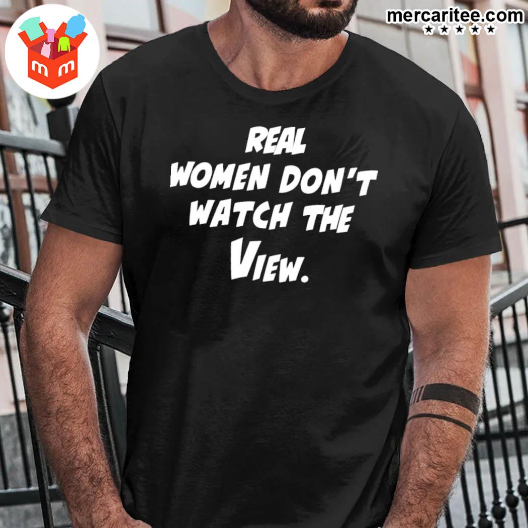Real Women Don't Watch The View Shirt