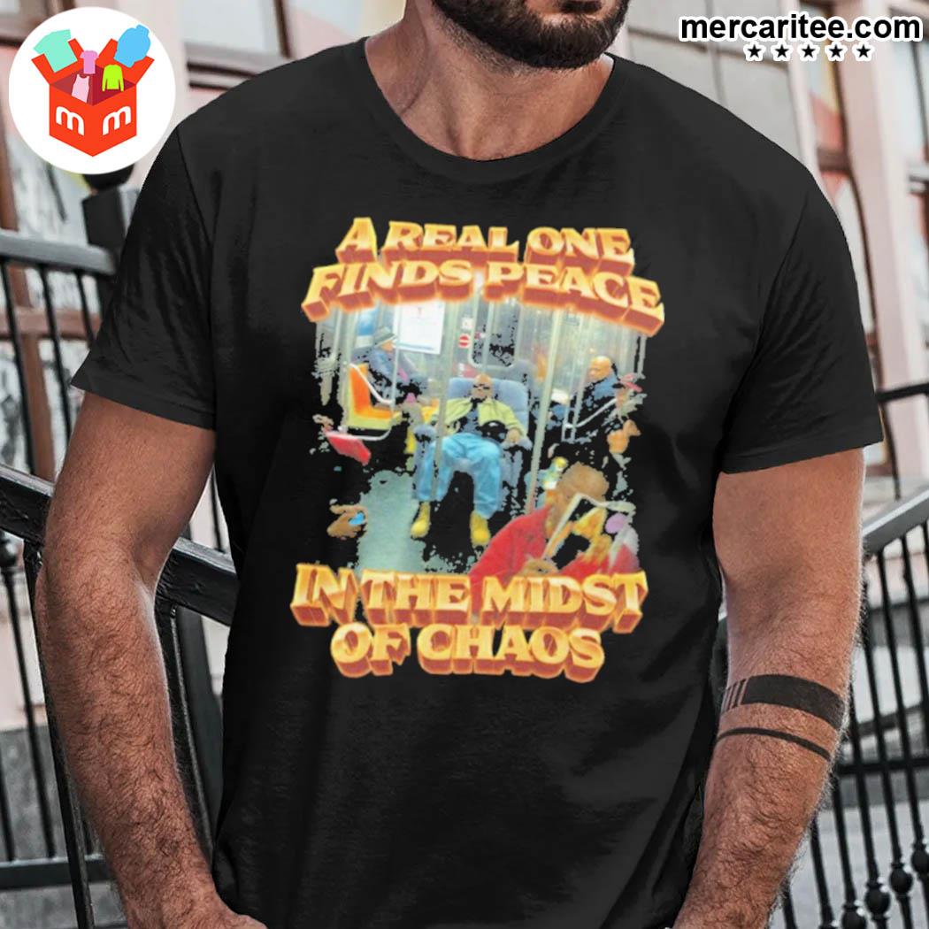 A real one finds peace in the midst of chaos new t-shirt