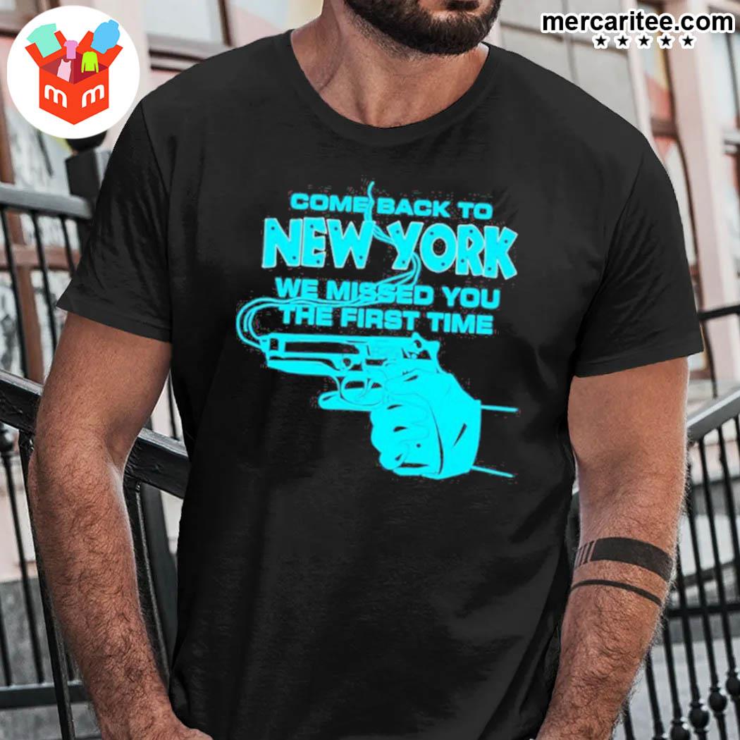 Come back to New York we missed you the first time gun t-shirt