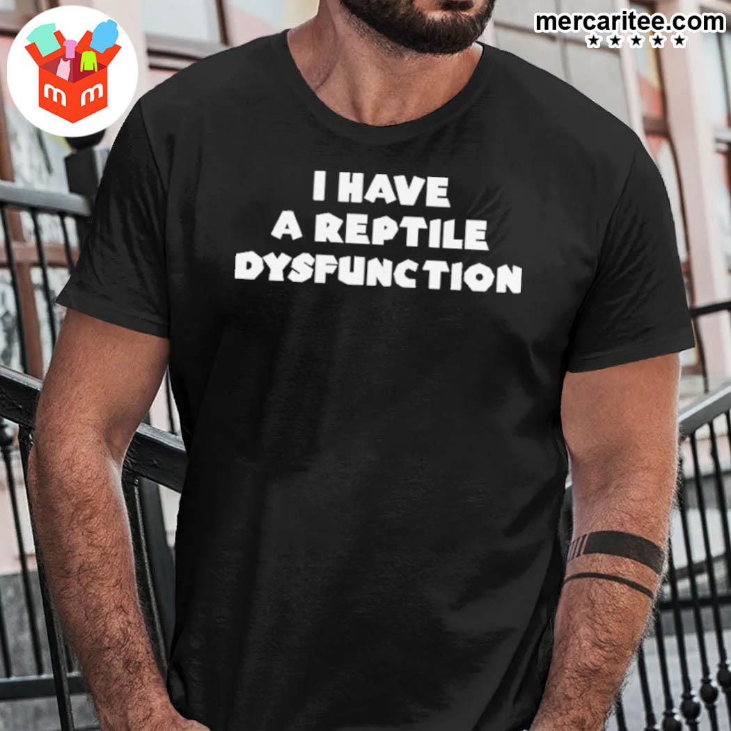 I have a reptile dysfunction t-shirt