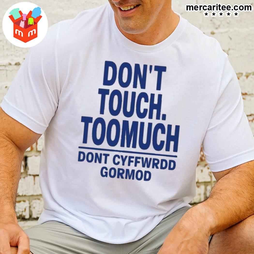 Premium don't touch toomuch don't cyffwrdd gormod t-shirt