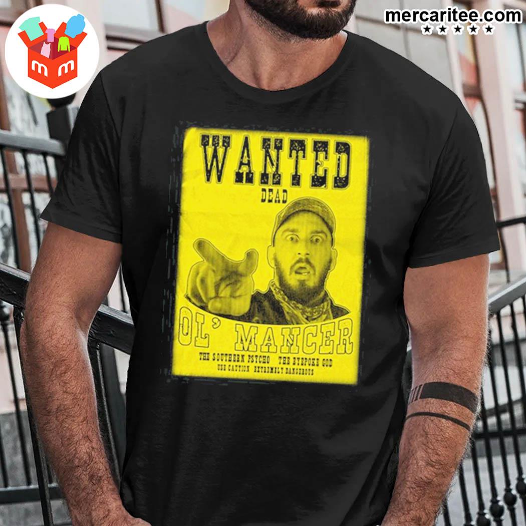 Wanted dead Or' mancer the southeast psycho the nyepoke god use caution extremely dangerous t-shirt