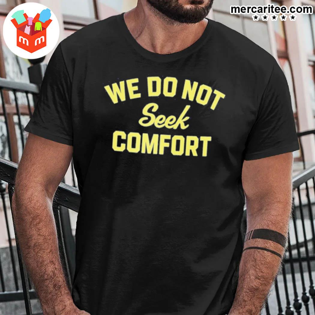 We do not seek comfort t-shirt