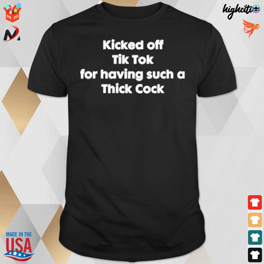 2022 kicked off tik tok for having such thick cock t-shirt