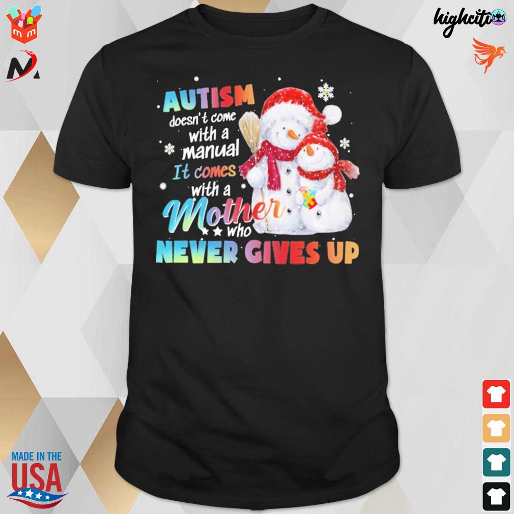 Autism doesn't come with a manual it comes with mother who never gives up snowman t-shirt
