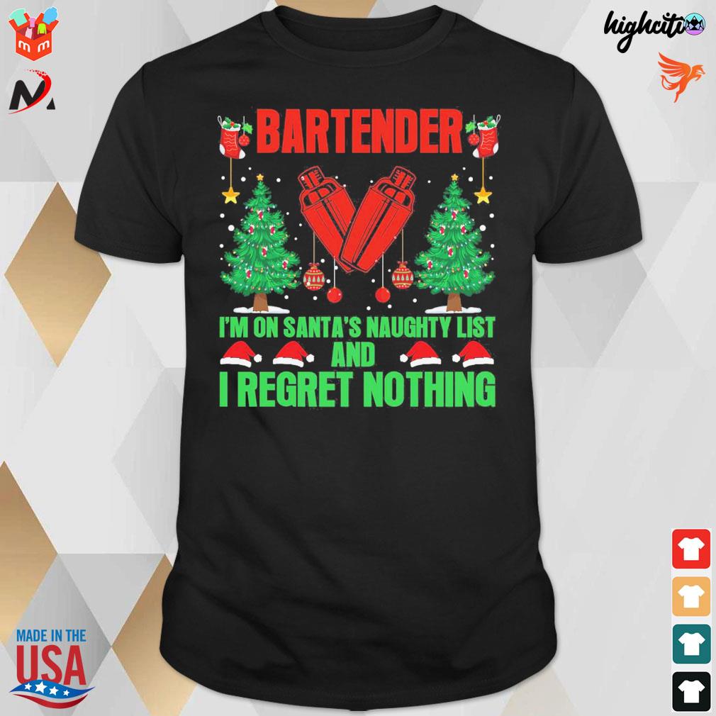 Bartender i'm on santa's naughty list and i regret nothing christmas t-shirt