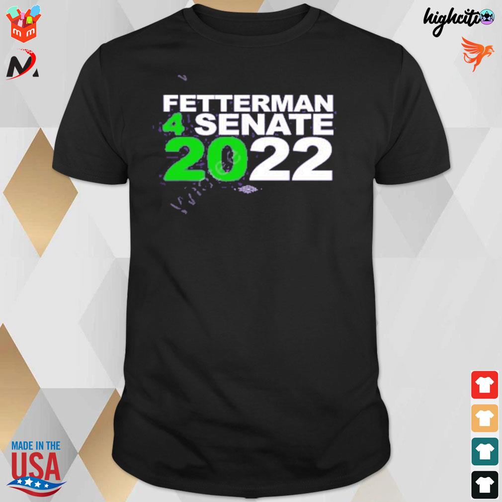 Fetterman 4senate 2022 t-shirt