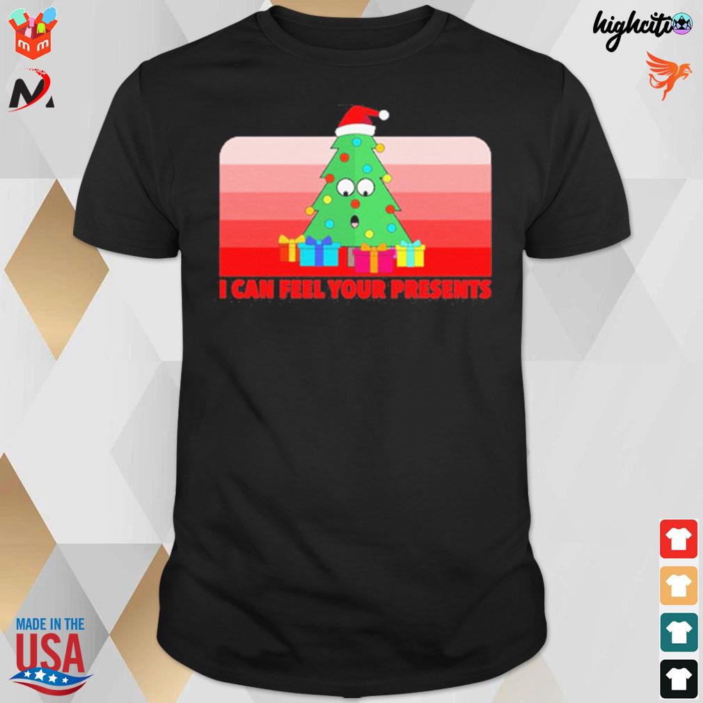 I can feel your presents Christmas tree t-shirt