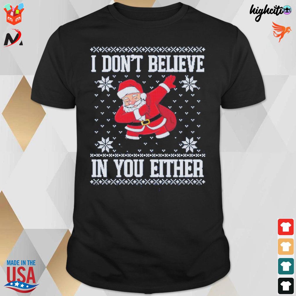 I don't believe in you either Santa Claus ugly sweater t-shirt