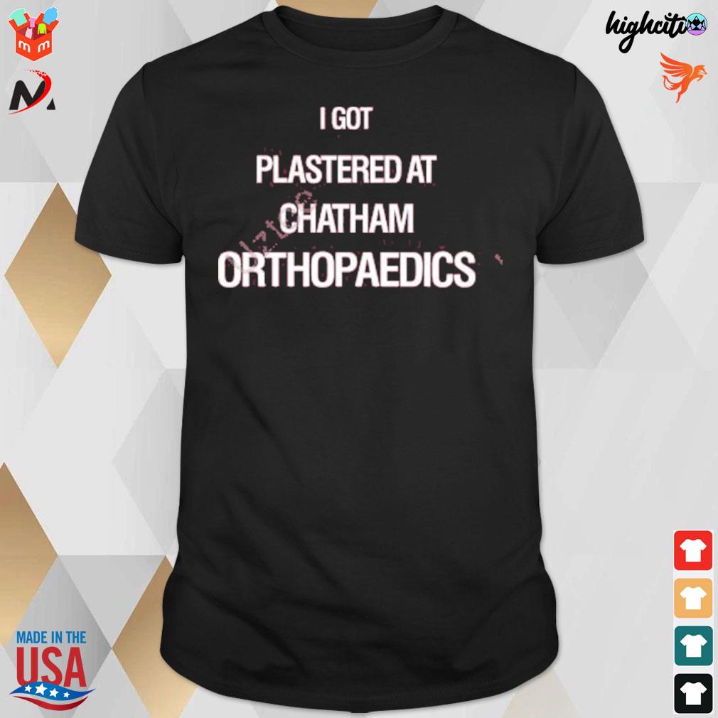 I got plastered at chatham orthopaedics t-shirt