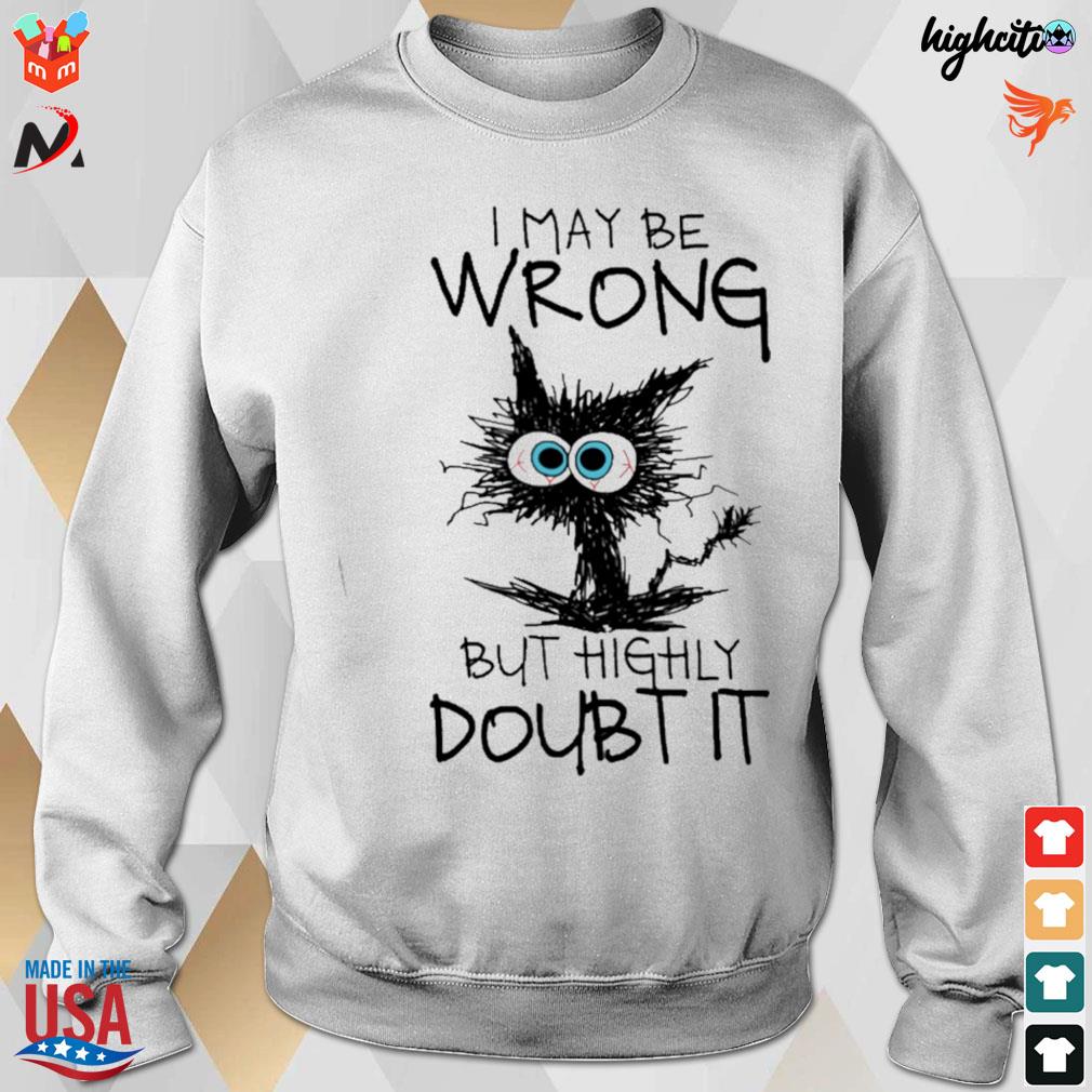 I may be wrong but i doubt it shirt, hoodie, sweater, long sleeve