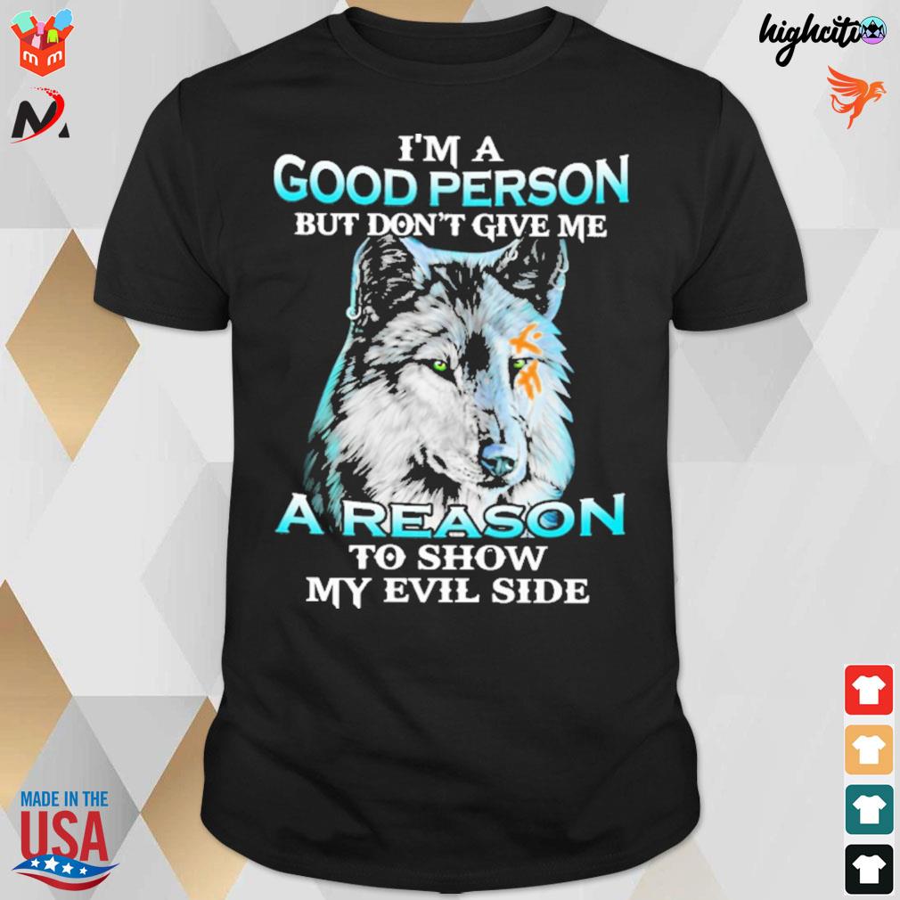 I'm a good person but don't give me a reason to show my evil side wolf t-shirt