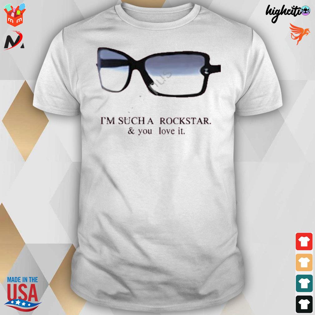 I'm such a rockstar and you love it T-shirt