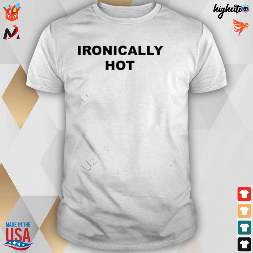 Ironically hot t-shirt